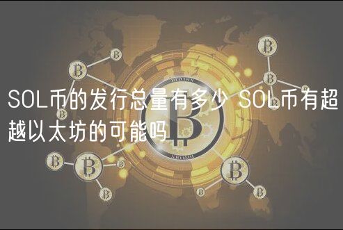 SOL币的发行总量有多少 SOL币有超越以太坊的可能吗