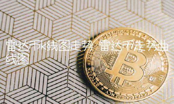 雷达币走势曲线图-第1张图片-欧意下载