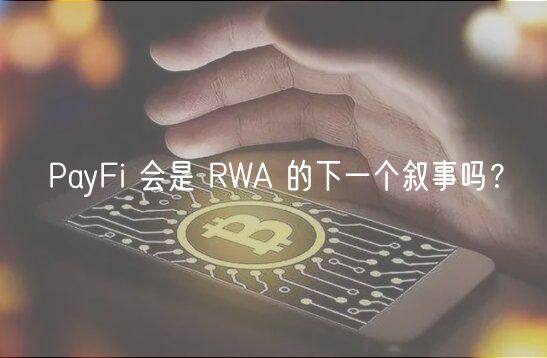 PayFi 会是 RWA 的下一个叙事吗？
