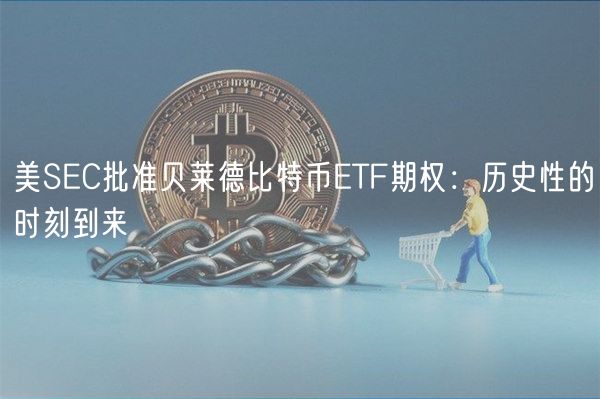 美SC批准贝莱德比特币TF期权：历史性的时刻到来