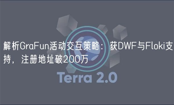 解析GraFun活动交互策略：获DWF与Flhuobii支持，注册地址破200万